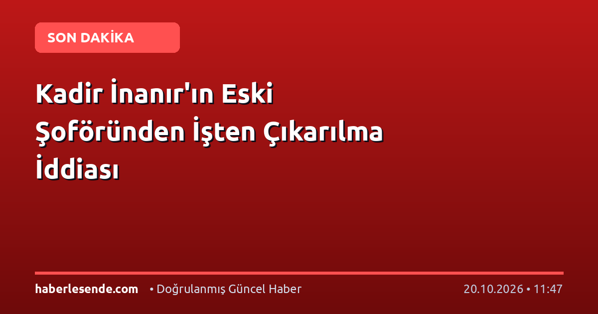 Kadir İnanır'ın Eski Şoföründen İşten Çıkarılma İddiası
