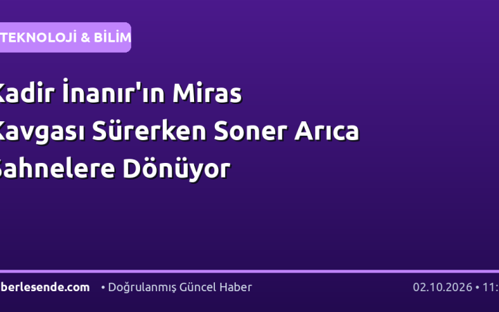 Kadir İnanır'ın Miras Kavgası Sürerken Soner Arıca Sahnelere Dönüyor