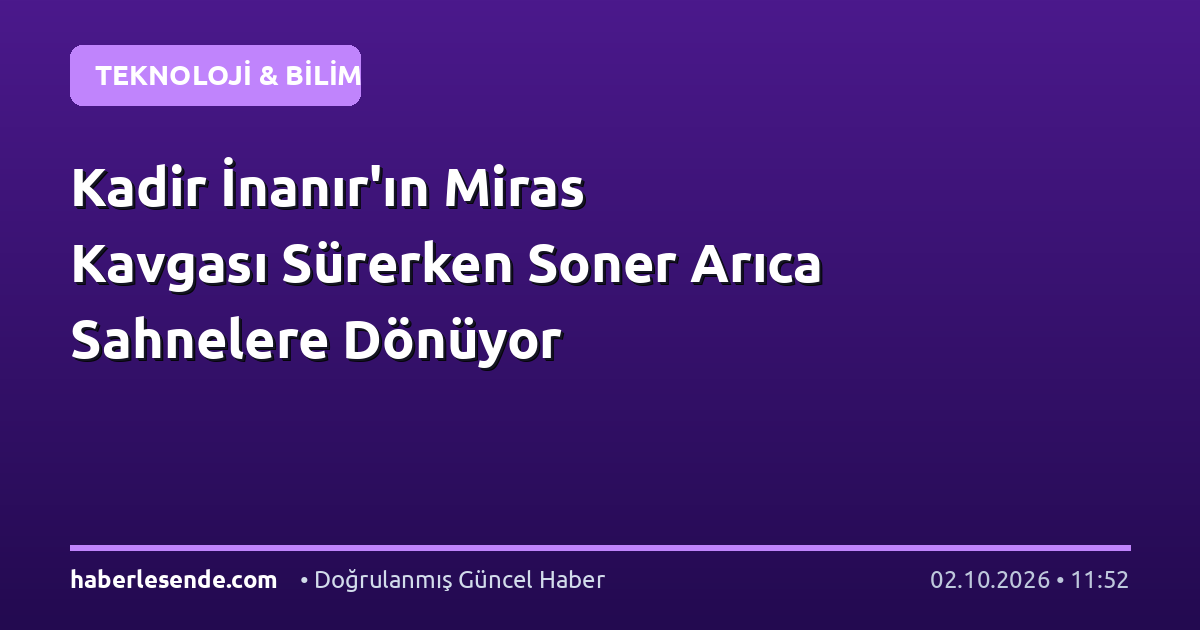 Kadir İnanır'ın Miras Kavgası Sürerken Soner Arıca Sahnelere Dönüyor