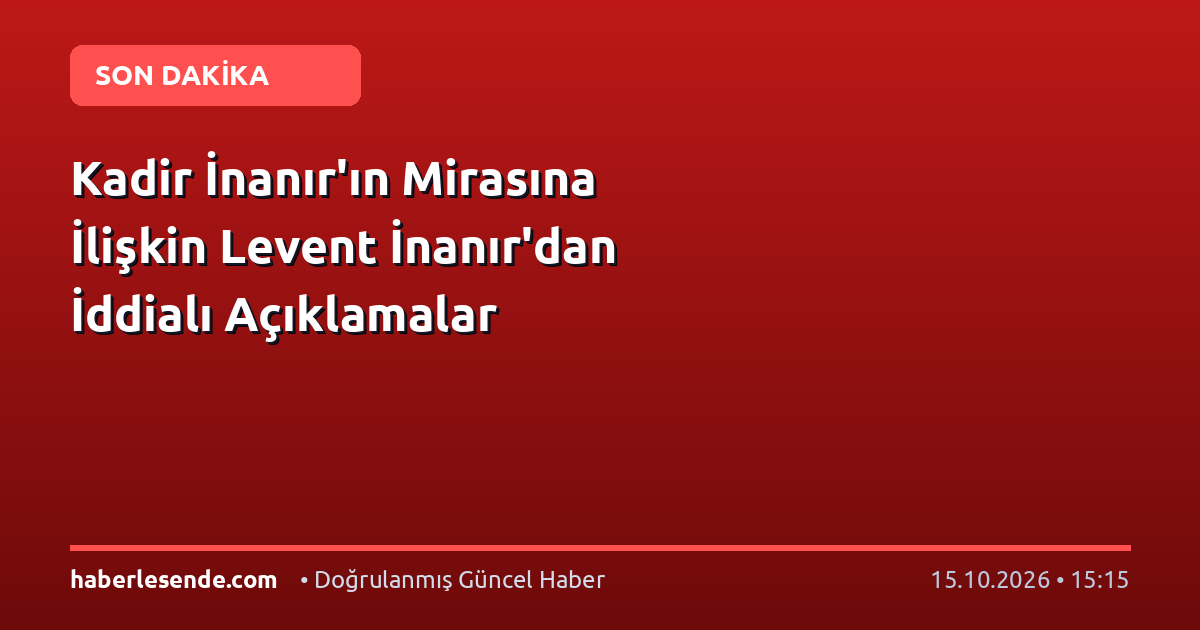 Kadir İnanır'ın Mirasına İlişkin Levent İnanır'dan İddialı Açıklamalar