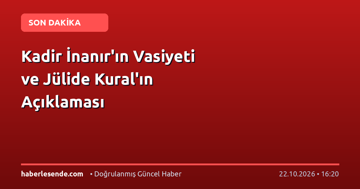 Kadir İnanır'ın Vasiyeti ve Jülide Kural'ın Açıklaması