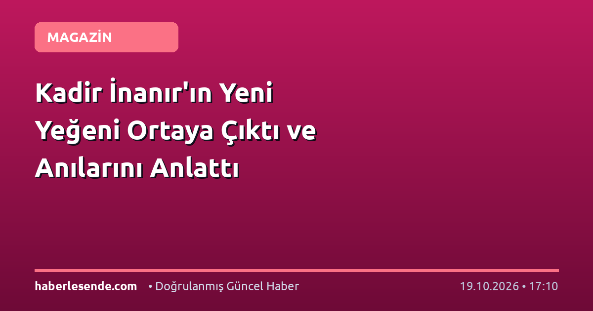 Kadir İnanır'ın Yeni Yeğeni Ortaya Çıktı ve Anılarını Anlattı