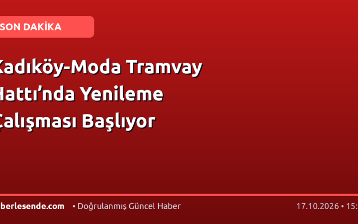 Kadıköy-Moda Tramvay Hattı’nda Yenileme Çalışması Başlıyor