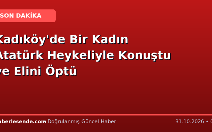 Kadıköy'de Bir Kadın Atatürk Heykeliyle Konuştu ve Elini Öptü
