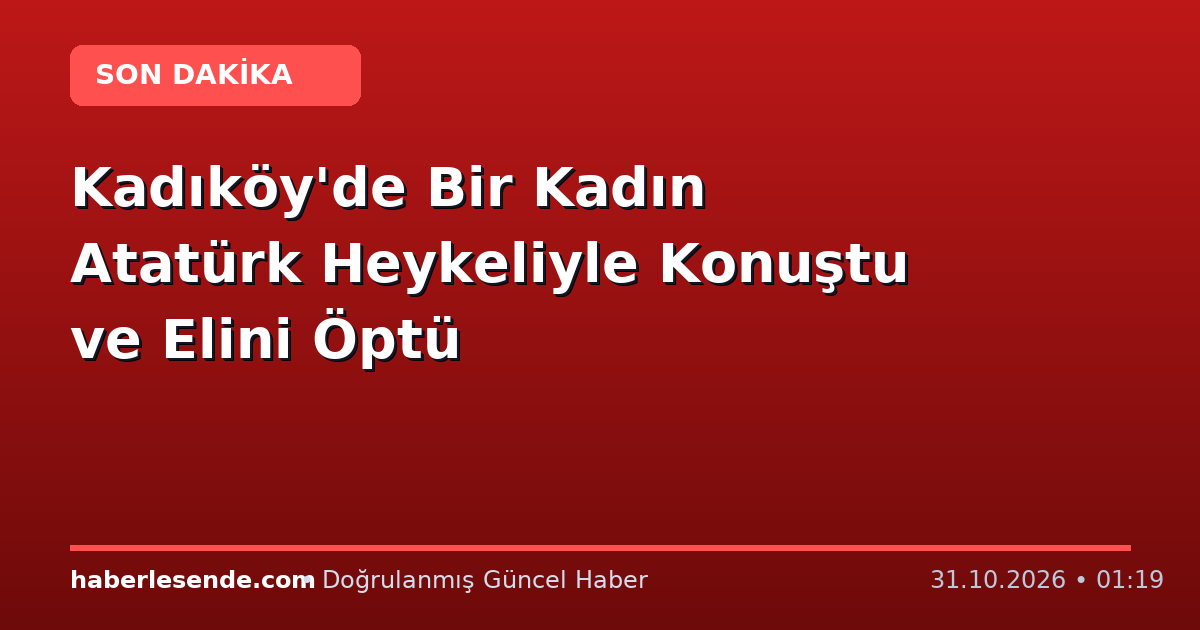 Kadıköy'de Bir Kadın Atatürk Heykeliyle Konuştu ve Elini Öptü