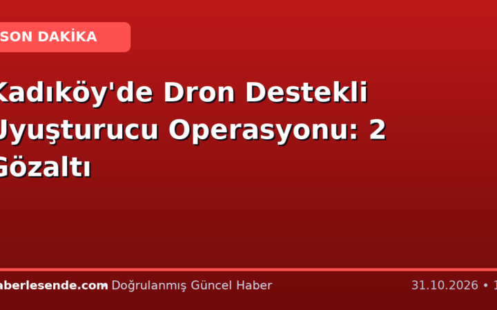 Kadıköy'de Dron Destekli Uyuşturucu Operasyonu: 2 Gözaltı
