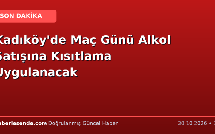 Kadıköy'de Maç Günü Alkol Satışına Kısıtlama Uygulanacak