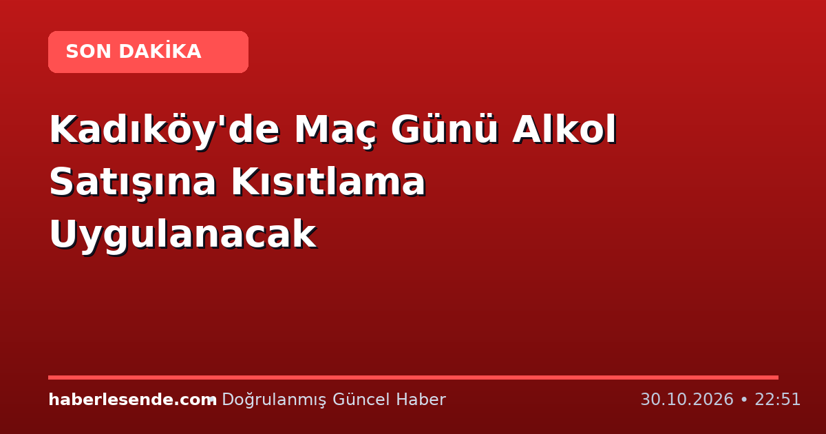 Kadıköy'de Maç Günü Alkol Satışına Kısıtlama Uygulanacak