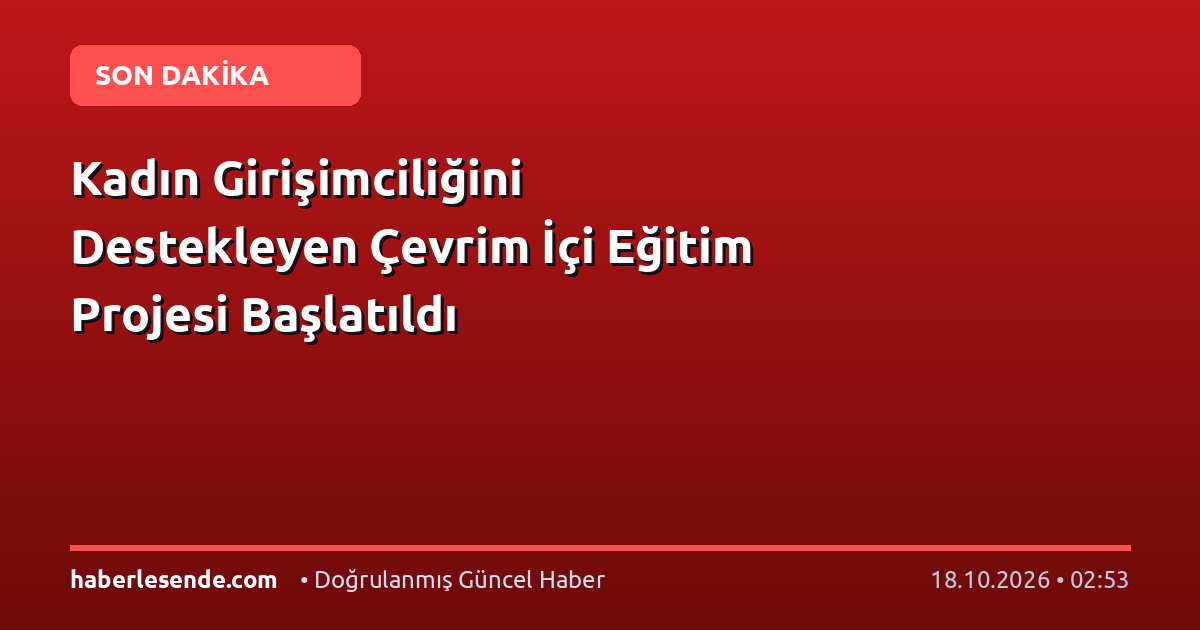Kadın Girişimciliğini Destekleyen Çevrim İçi Eğitim Projesi Başlatıldı