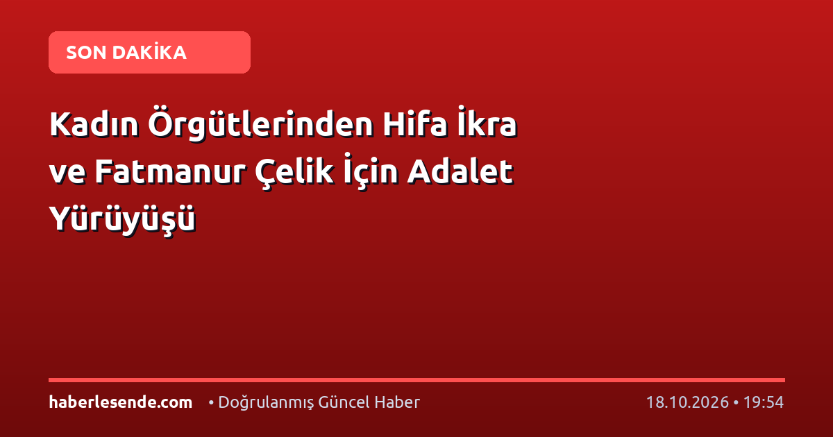 Kadın Örgütlerinden Hifa İkra ve Fatmanur Çelik İçin Adalet Yürüyüşü