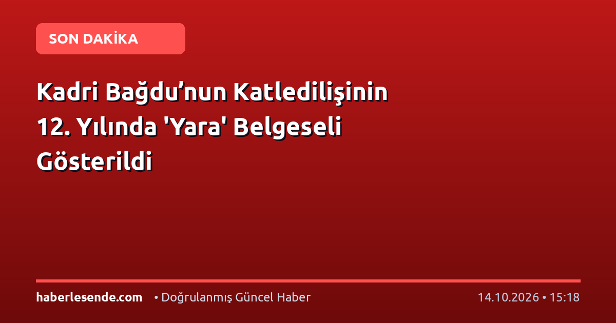 Kadri Bağdu’nun Katledilişinin 12. Yılında 'Yara' Belgeseli Gösterildi