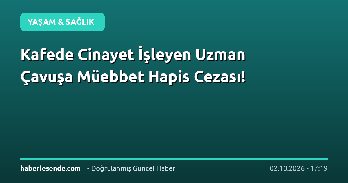 Kafede Cinayet İşleyen Uzman Çavuşa Müebbet Hapis Cezası!