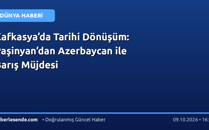 Kafkasya’da Tarihi Dönüşüm: Paşinyan’dan Azerbaycan ile Barış Müjdesi