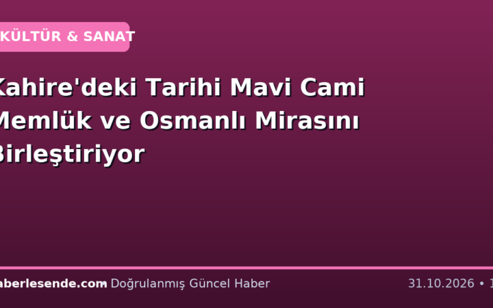 Kahire'deki Tarihi Mavi Cami Memlük ve Osmanlı Mirasını Birleştiriyor