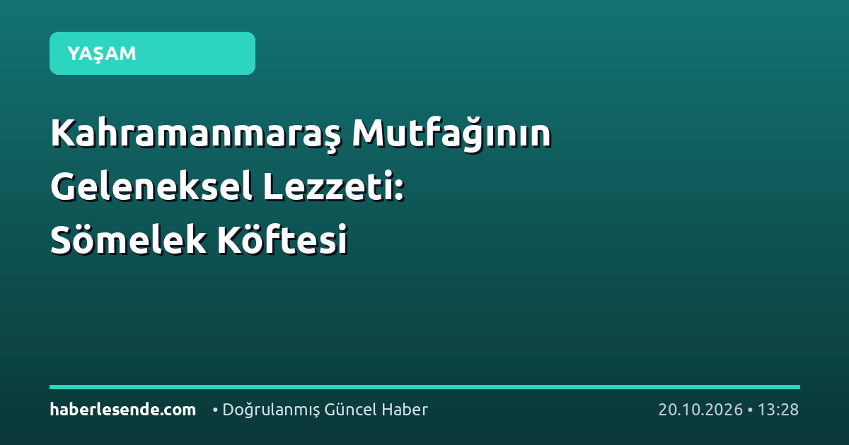 Kahramanmaraş Mutfağının Geleneksel Lezzeti: Sömelek Köftesi