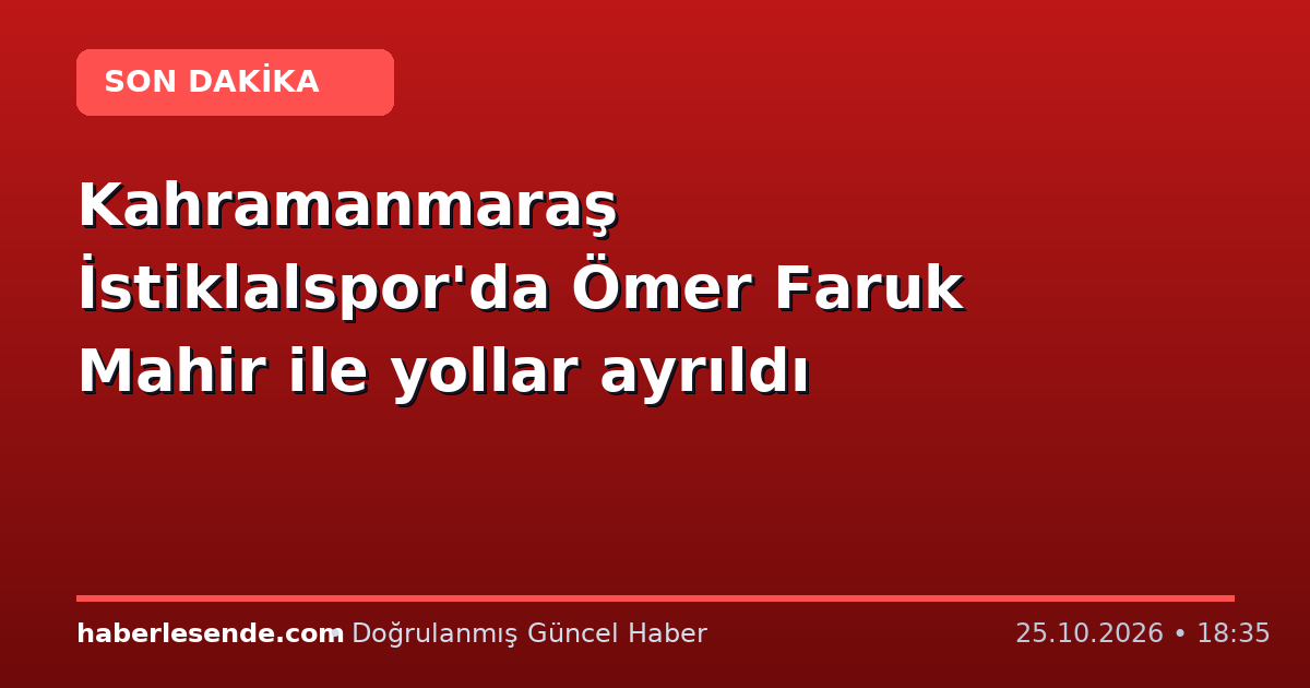 Kahramanmaraş İstiklalspor'da Ömer Faruk Mahir ile yollar ayrıldı