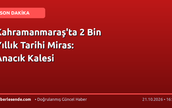 Kahramanmaraş'ta 2 Bin Yıllık Tarihi Miras: Anacık Kalesi