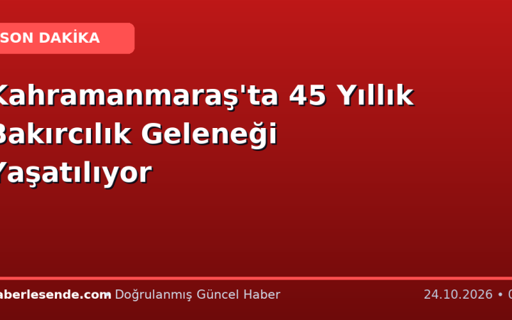 Kahramanmaraş'ta 45 Yıllık Bakırcılık Geleneği Yaşatılıyor