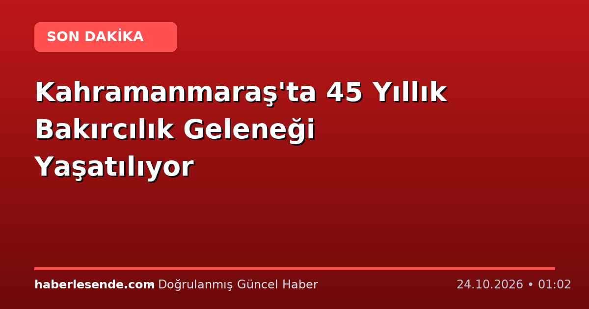 Kahramanmaraş'ta 45 Yıllık Bakırcılık Geleneği Yaşatılıyor