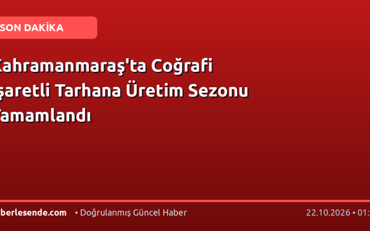 Kahramanmaraş'ta Coğrafi İşaretli Tarhana Üretim Sezonu Tamamlandı