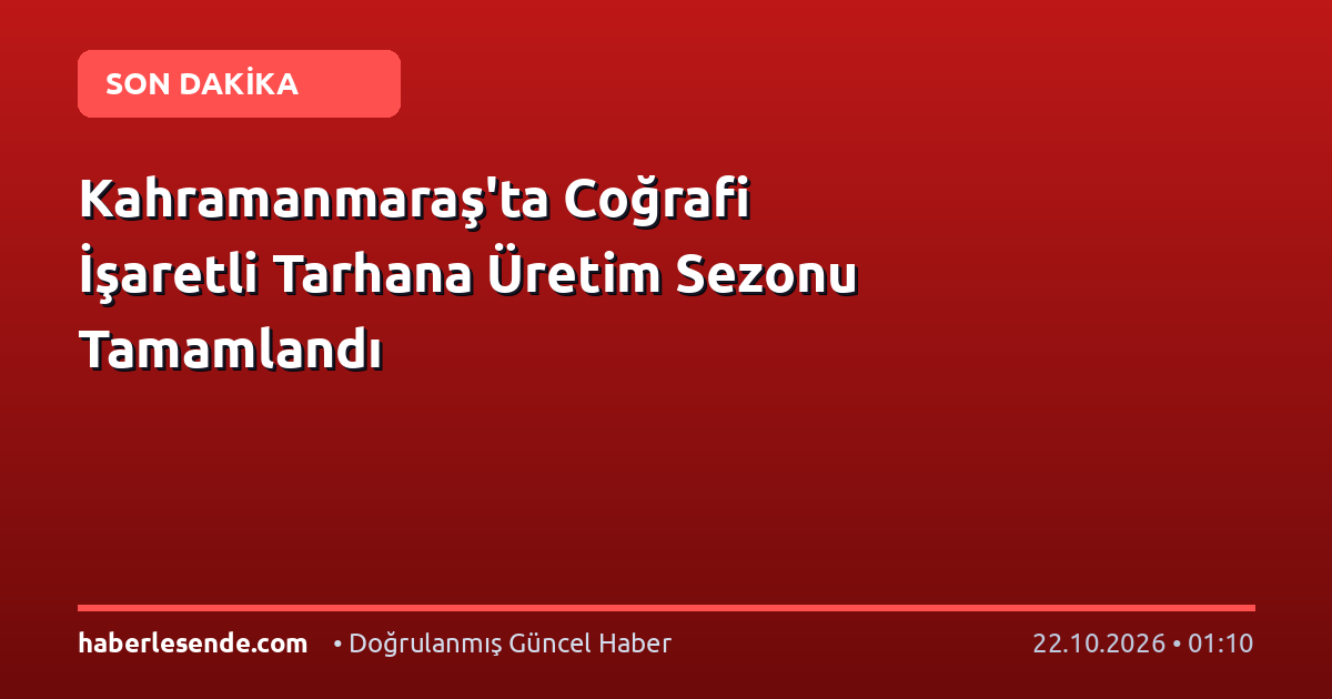 Kahramanmaraş'ta Coğrafi İşaretli Tarhana Üretim Sezonu Tamamlandı