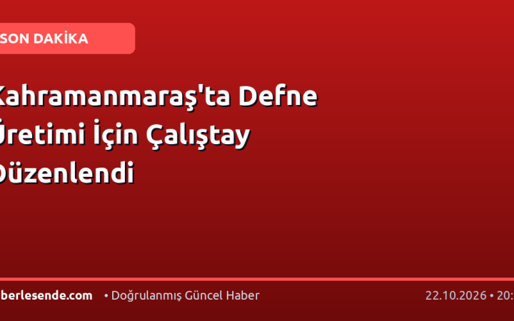 Kahramanmaraş'ta Defne Üretimi İçin Çalıştay Düzenlendi
