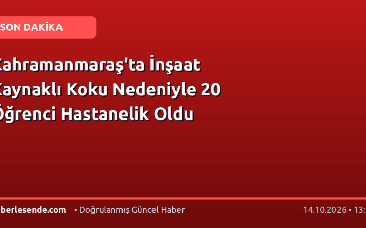 Kahramanmaraş'ta İnşaat Kaynaklı Koku Nedeniyle 20 Öğrenci Hastanelik Oldu
