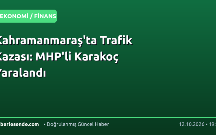 Kahramanmaraş'ta Trafik Kazası: MHP'li Karakoç Yaralandı