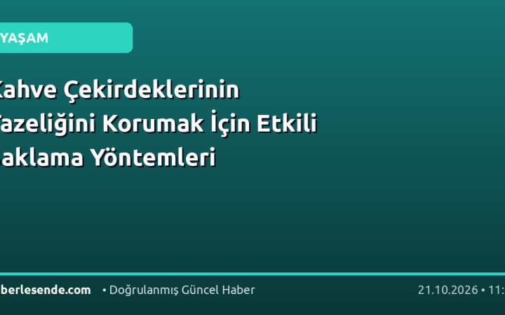 Kahve Çekirdeklerinin Tazeliğini Korumak İçin Etkili Saklama Yöntemleri