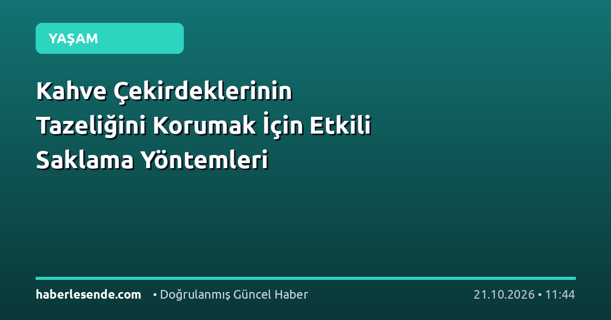 Kahve Çekirdeklerinin Tazeliğini Korumak İçin Etkili Saklama Yöntemleri