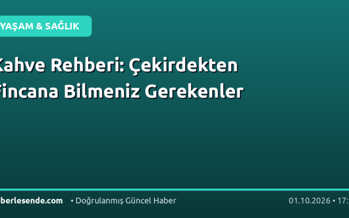 Kahve Rehberi: Çekirdekten Fincana Bilmeniz Gerekenler