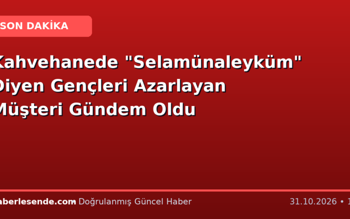 Kahvehanede "Selamünaleyküm" Diyen Gençleri Azarlayan Müşteri Gündem Oldu
