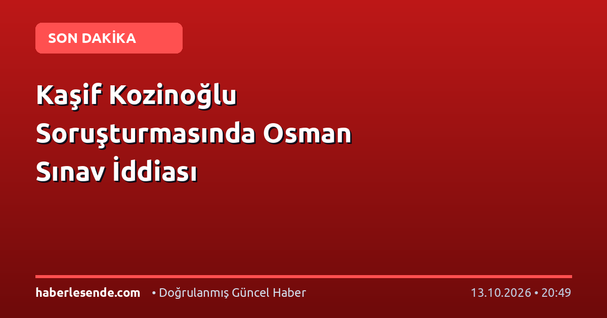 Kaşif Kozinoğlu Soruşturmasında Osman Sınav İddiası