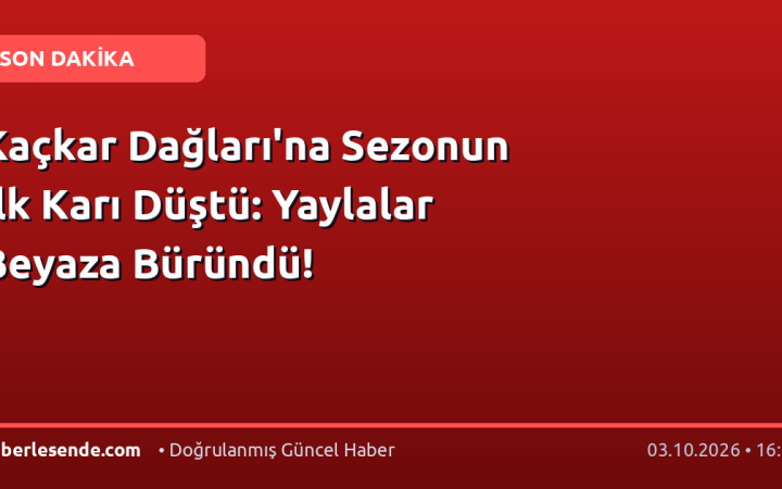 Kaçkar Dağları'na Sezonun İlk Karı Düştü: Yaylalar Beyaza Büründü!