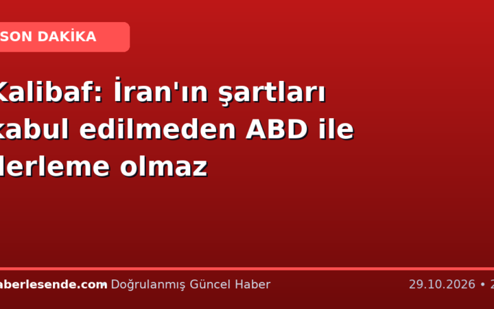 Kalibaf: İran'ın şartları kabul edilmeden ABD ile ilerleme olmaz