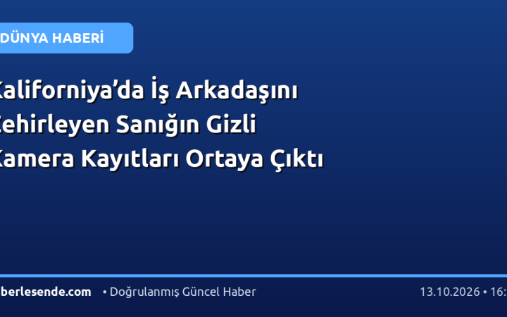 Kaliforniya’da İş Arkadaşını Zehirleyen Sanığın Gizli Kamera Kayıtları Ortaya Çıktı