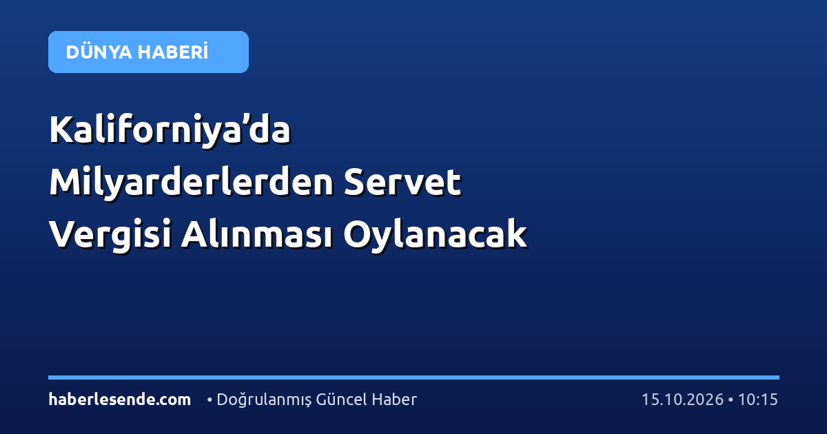 Kaliforniya’da Milyarderlerden Servet Vergisi Alınması Oylanacak
