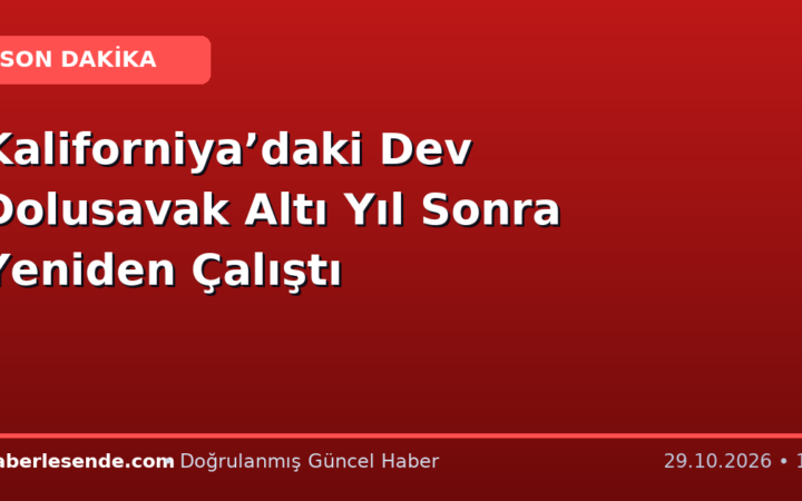 Kaliforniya’daki Dev Dolusavak Altı Yıl Sonra Yeniden Çalıştı