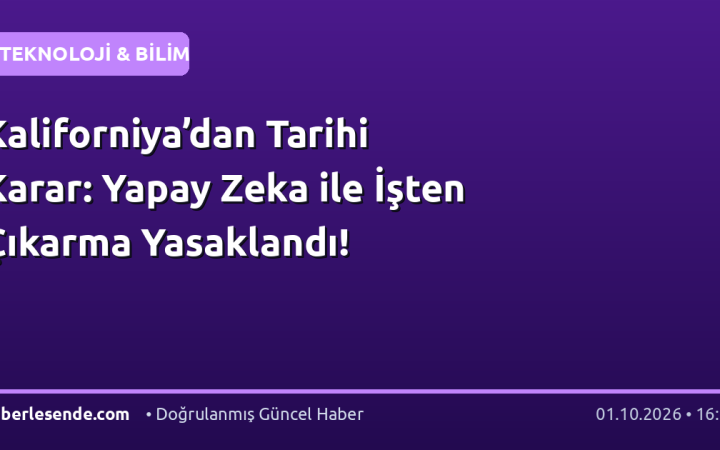 Kaliforniya’dan Tarihi Karar: Yapay Zeka ile İşten Çıkarma Yasaklandı!