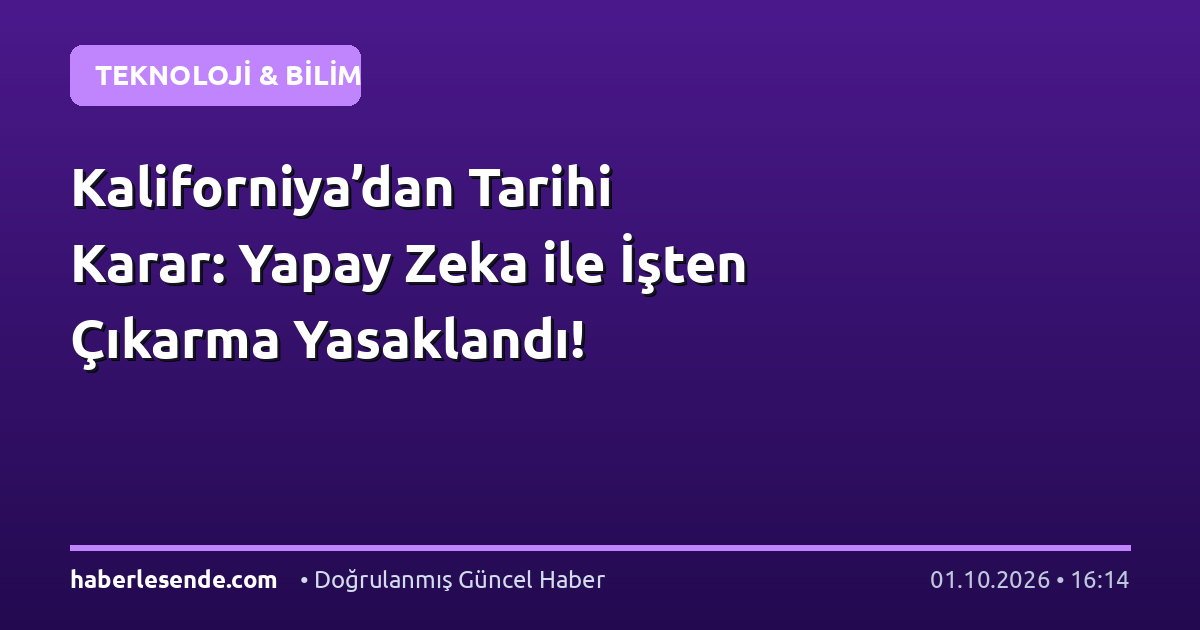 Kaliforniya’dan Tarihi Karar: Yapay Zeka ile İşten Çıkarma Yasaklandı!