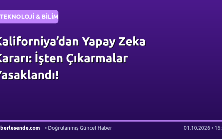 Kaliforniya’dan Yapay Zeka Kararı: İşten Çıkarmalar Yasaklandı!