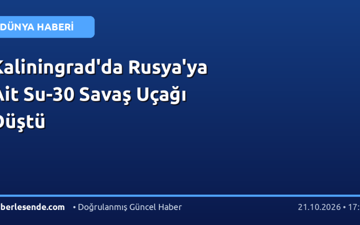 Kaliningrad'da Rusya'ya Ait Su-30 Savaş Uçağı Düştü