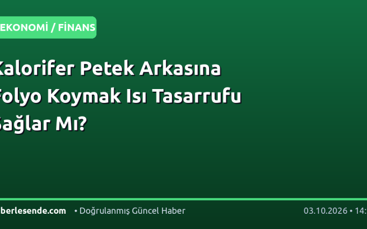 Kalorifer Petek Arkasına Folyo Koymak Isı Tasarrufu Sağlar Mı?
