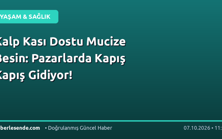 Kalp Kası Dostu Mucize Besin: Pazarlarda Kapış Kapış Gidiyor!
