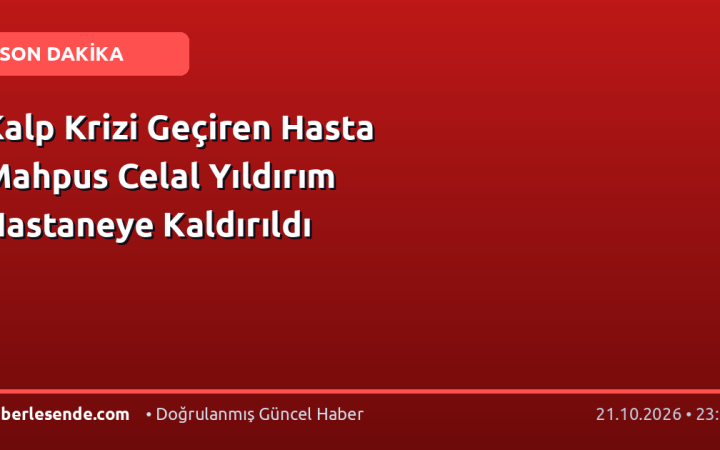 Kalp Krizi Geçiren Hasta Mahpus Celal Yıldırım Hastaneye Kaldırıldı