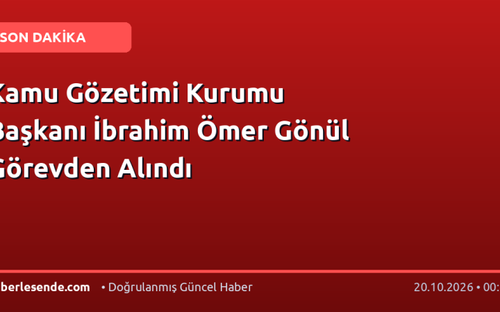 Kamu Gözetimi Kurumu Başkanı İbrahim Ömer Gönül Görevden Alındı