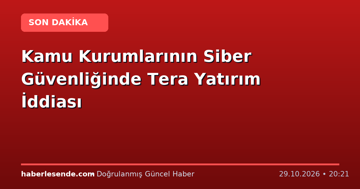 Kamu Kurumlarının Siber Güvenliğinde Tera Yatırım İddiası