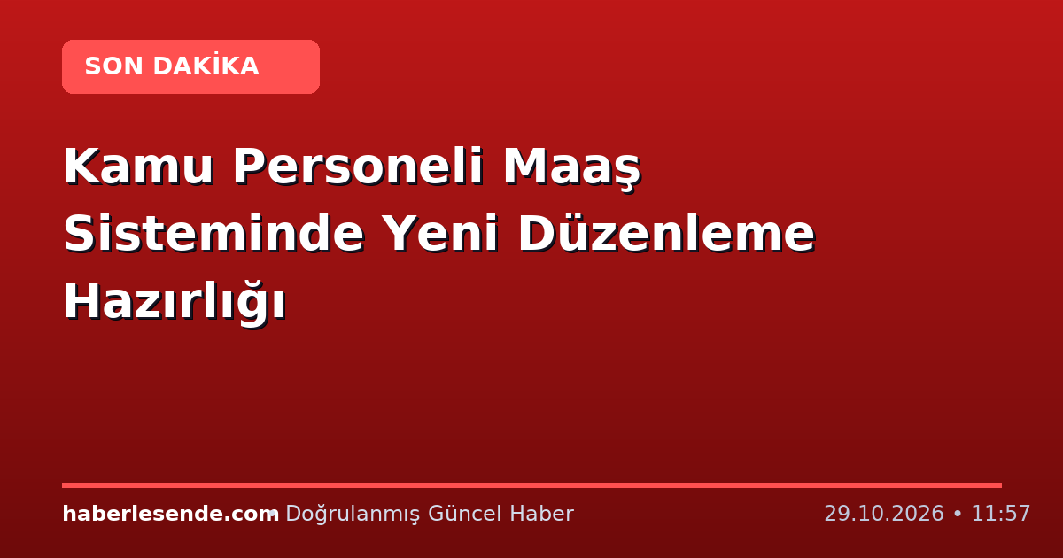 Kamu Personeli Maaş Sisteminde Yeni Düzenleme Hazırlığı