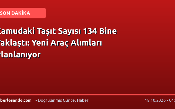 Kamudaki Taşıt Sayısı 134 Bine Yaklaştı: Yeni Araç Alımları Planlanıyor