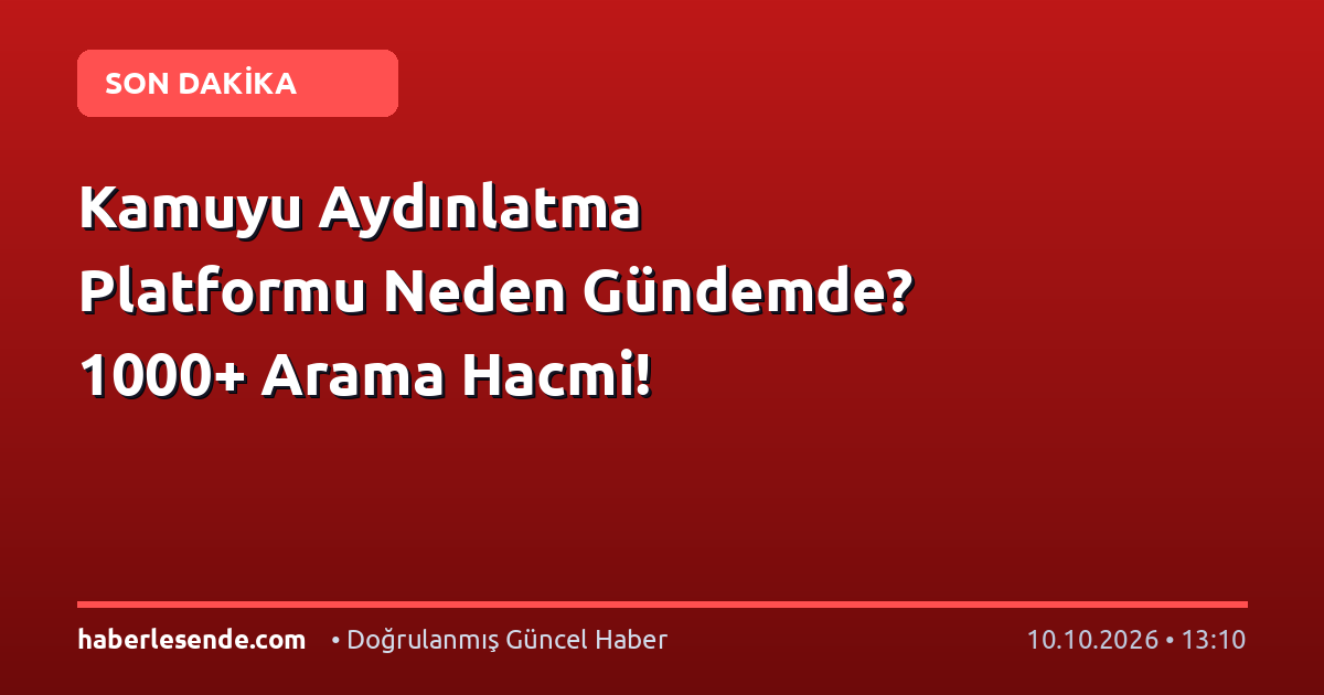 Kamuyu Aydınlatma Platformu Neden Gündemde? 1000+ Arama Hacmi!